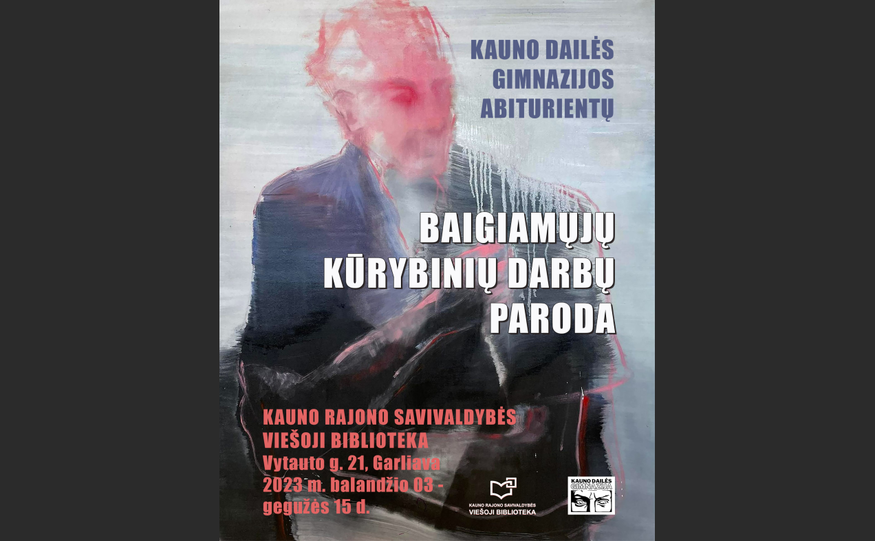 Kauno dailės gimnazijos abiturientų baigiamųjų kūrybinių darbų paroda